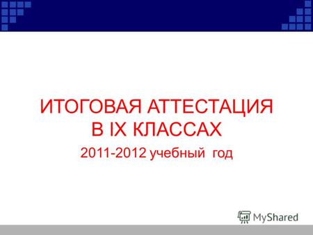 ИТОГОВАЯ АТТЕСТАЦИЯ В IX КЛАССАХ 2011-2012 учебный год.