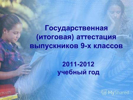 Государственная (итоговая) аттестация выпускников 9-х классов 2011-2012 учебный год.