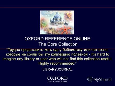 1 OXFORD REFERENCE ONLINE: The Core Collection Трудно представить хоть одну библиотеку или читателя, которые не сочли бы эту коллекцию полезной - It's.