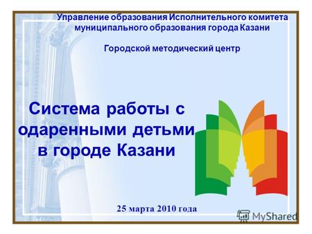 25 марта 2010 года Управление образования Исполнительного комитета муниципального образования города Казани Городской методический центр Система работы.