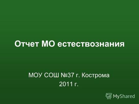 Отчет МО естествознания МОУ СОШ 37 г. Кострома 2011 г.