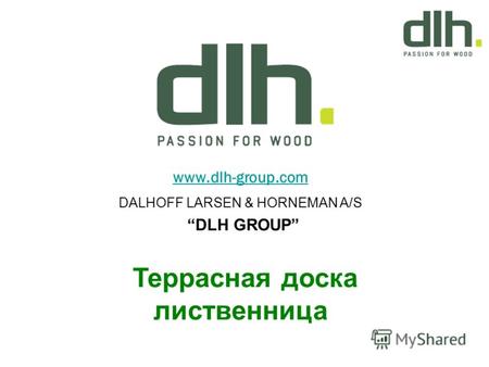 Www.dlh-group.com DALHOFF LARSEN & HORNEMAN A/S DLH GROUP Террасная доска лиственница.