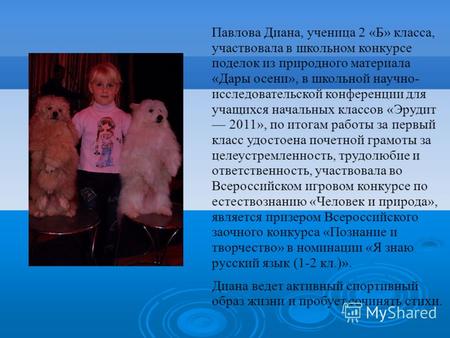 Павлова Диана, ученица 2 «Б» класса, участвовала в школьном конкурсе поделок из природного материала «Дары осени», в школьной научно- исследовательской.