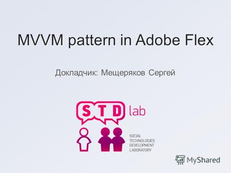 MVVM pattern in Adobe Flex Докладчик: Мещеряков Сергей.