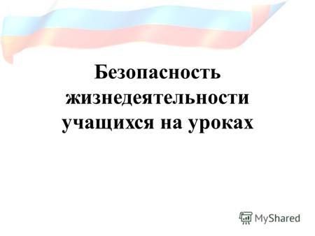 Безопасность жизнедеятельности учащихся на уроках.