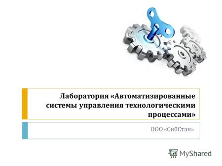 Лаборатория « Автоматизированные системы управления технологическими процессами » ООО « СибСтан »