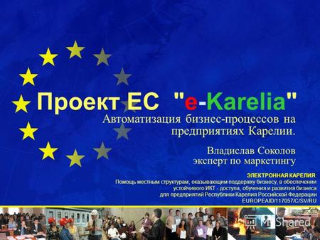Проект ЕС e-Karelia Проект ЕС e-Karelia ЭЛЕКТРОННАЯ КАРЕЛИЯ: Помощь местным структурам, оказывающим поддержку бизнесу, в обеспечении устойчивого ИКТ.