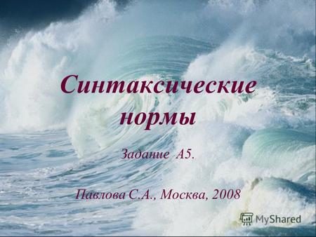 Синтаксические нормы Задание А5. Павлова С.А., Москва, 2008.