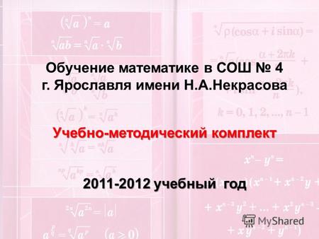 Обучение математике в СОШ 4 г. Ярославля имени Н.А.Некрасова Учебно-методический комплект 2011-2012 учебный год.