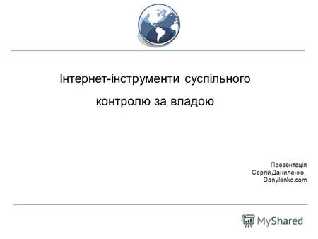 Інтернет-інструменти суспільного контролю за владою Презентація Сергій Даниленко, Danylenko.com.