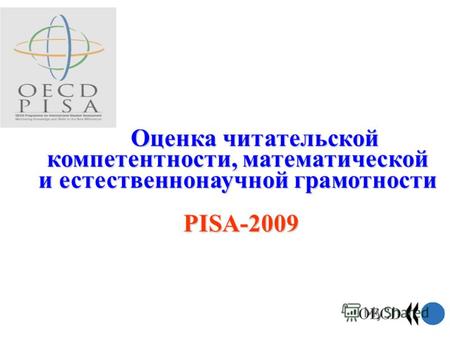 Оценка читательской компетентности, математической и естественнонаучной грамотности PISA-2009 PISA-2009.
