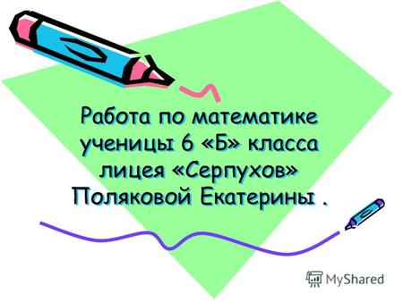 Работа по математике ученицы 6 «Б» класса лицея «Серпухов» Поляковой Екатерины.