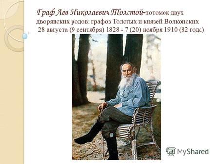 Граф Лев Николаевич Толстой - потомок двух дворянских родов: графов Толстых и князей Волконских 28 августа (9 сентября) 1828 - 7 (20) ноября 1910 (82 года)