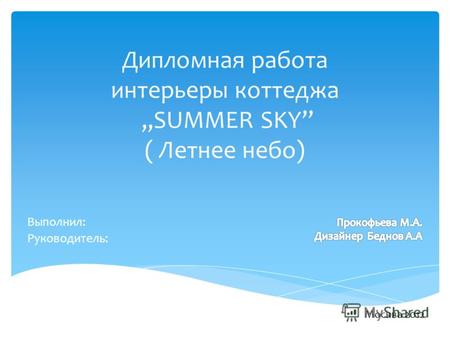 Дипломная работа интерьеры коттеджа,,SUMMER SKY ( Летнее небо) Выполнил: Руководитель: Москва 2012.