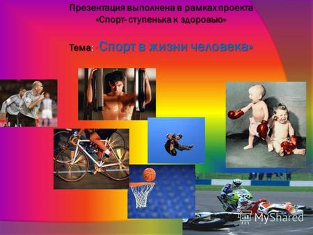 Спорт в жизни человека. Презентация выполнена в рамках проекта «Спорт- ступенька к здоровью»