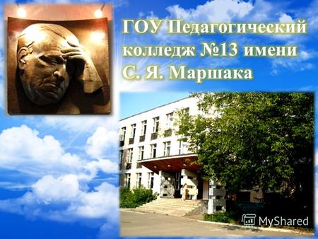 Педагогический колледж начал свою деятельность в 1985 году, в 2002 году ему было присвоено почетное имя С.Я. Маршака – выдающегося российского писателя.