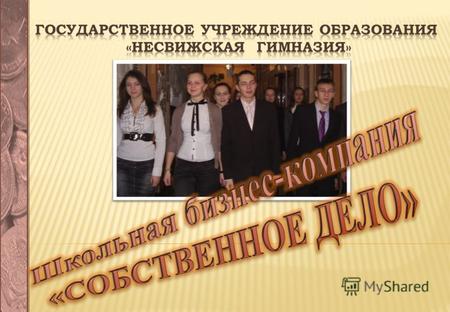 2011 год в Беларуси был объявлен Годом предприимчивости. Он стал своеобразным импульсом для развития деловой активности и бизнес- инициатив. Гимназия.