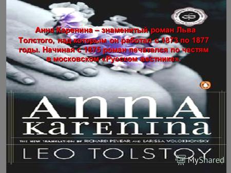 Анна Каренина – знаменитый роман Льва Толстого, над которым он работал с 1873 по 1877 годы. Начиная с 1875 роман печатался по частям в московском «Русском.