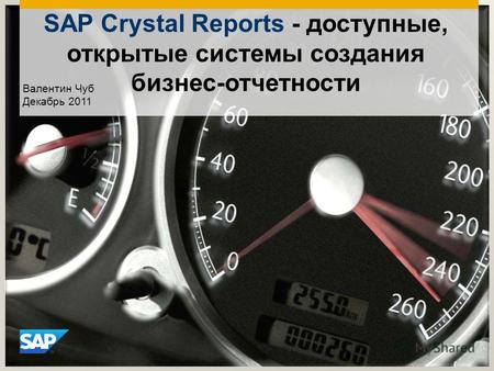 SAP Crystal Reports - доступные, открытые системы создания бизнес-отчетности Валентин Чуб Декабрь 2011.