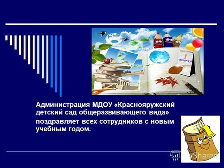 Администрация МДОУ «Краснояружский детский сад общеразвивающего вида» поздравляет всех сотрудников с новым учебным годом.