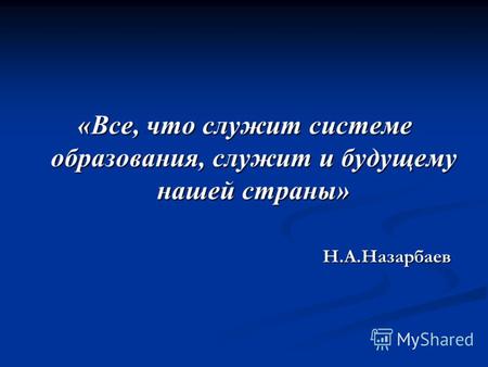 «Все, что служит системе образования, служит и будущему нашей страны» Н.А.Назарбаев.
