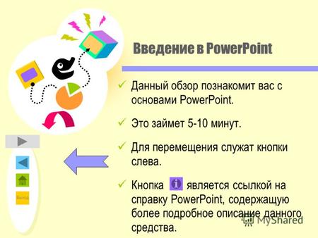 Выход Введение в PowerPoint Данный обзор познакомит вас с основами PowerPoint. Это займет 5-10 минут. Для перемещения служат кнопки слева. Кнопка является.