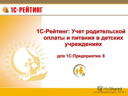 Усть-Каменогорск 2010 г. 1С-Рейтинг: Учет родительской оплаты и питания в детских учреждениях для 1С:Предприятие 8.