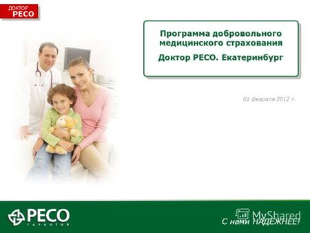 С нами НАДЕЖНЕЕ! 01 февраля 2012 г. Программа добровольного медицинского страхования Доктор РЕСО. Екатеринбург.