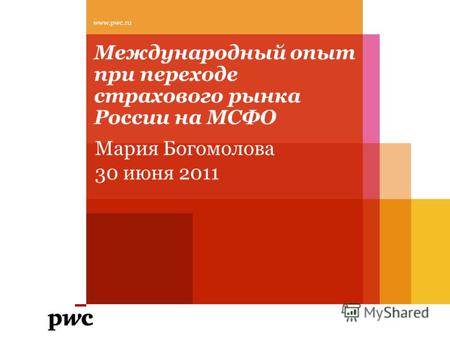 Международный опыт при переходе страхового рынка России на МСФО www.pwc.ru Мария Богомолова 30 июня 2011.