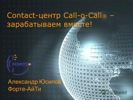 Contact-центр Call-o-Call ® – зарабатываем вместе! Александр Юсипов Форте-АйТи.