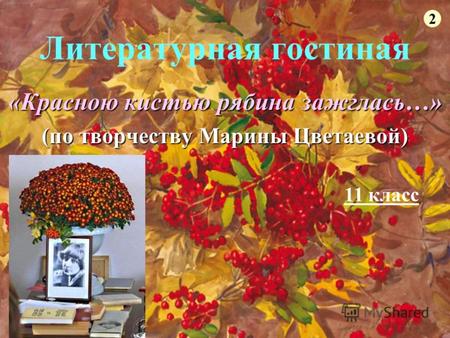 Литературная гостиная «Красною кистью рябина зажглась…» (по творчеству Марины Цветаевой) 2 11 класс.
