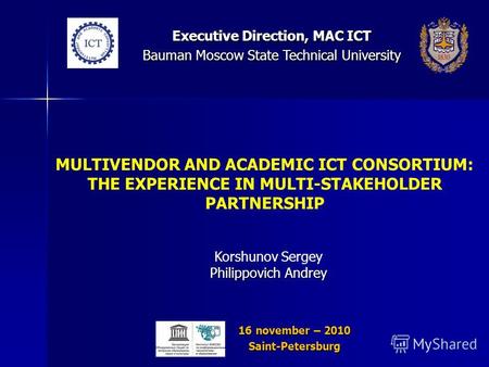 MULTIVENDOR AND ACADEMIC ICT CONSORTIUM: THE EXPERIENCE IN MULTI-STAKEHOLDER PARTNERSHIP Korshunov Sergey Philippovich Andrey 16 november – 2010 Saint-Petersburg.