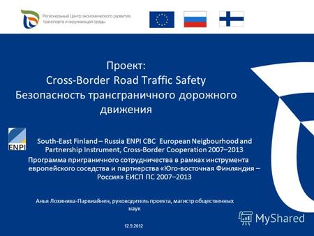 Проект: Cross-Border Road Traffic Safety Безопасность трансграничного дорожного движения South-East Finland – Russia ENPI CBC European Neigbourhood and.