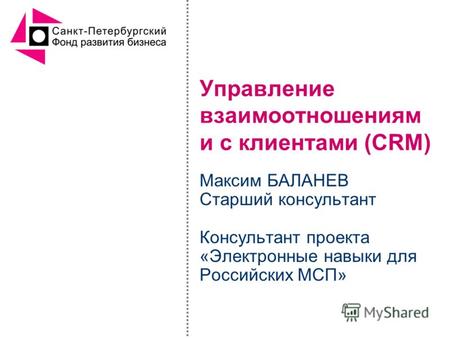 Управление взаимоотношениям и с клиентами (CRM) Максим БАЛАНЕВ Старший консультант Консультант проекта «Электронные навыки для Российских МСП»