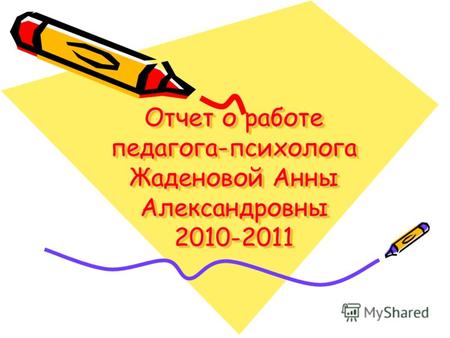 Отчет о работе педагога-психолога Жаденовой Анны Александровны 2010-2011.
