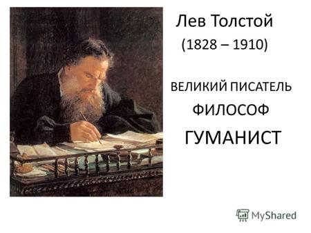 Лев Толстой (1828 – 1910) ВЕЛИКИЙ ПИСАТЕЛЬ ФИЛОСОФ ГУМАНИСТ.