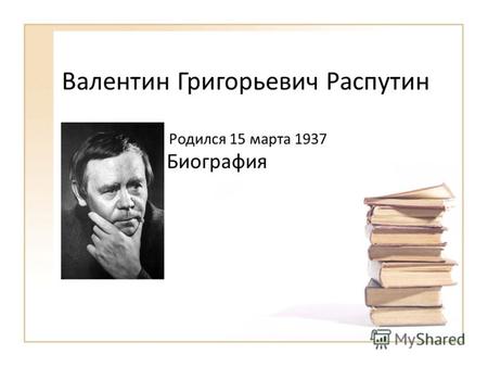 Валентин Григорьевич Распутин Биография Родился 15 марта 1937.