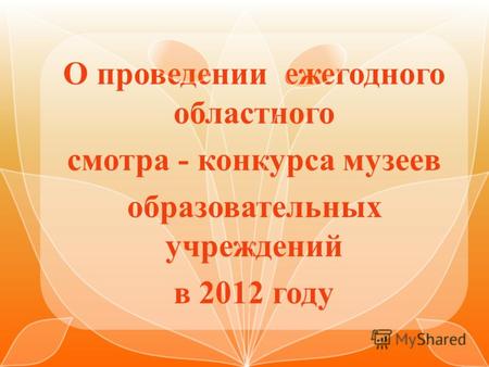 О проведении ежегодного областного смотра - конкурса музеев образовательных учреждений в 2012 году.