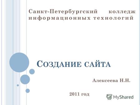 С ОЗДАНИЕ САЙТА Алексеева Н.Н. 2011 год Санкт-Петербургский колледж информационных технологий.
