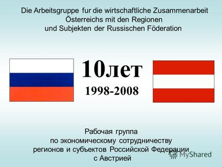 Die Arbeitsgruppe fur die wirtschaftliche Zusammenarbeit Österreichs mit den Regionen und Subjekten der Russischen Föderation 10лет 1998-2008 Рабочая группа.