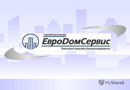 О КОМПАНИИ Закрытое акционерное общество «СК «Евродомсервис» - одна из первых в России сервейинговых компаний, которая специализируется на управлении.