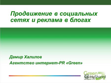 Агентство интернет-PR Green, 2008 Дамир Халилов Агентство интернет-PR «Green» Продвижение в социальных сетях и реклама в блогах.