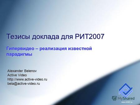 Www.rit2007. ru Тезисы доклада для РИТ2007 Гипервидео – реализация известной парадигмы Alexander Belenov Active Video