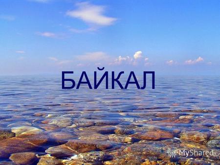 БАЙКАЛ Байкал находится в центре Азии, в России, на границе Иркутской области и Республики Бурятия. Озеро протянулось с севера на юго- запад на 636 км.