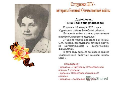 Дорофеенко Нина Ивановна (Моисеева) Родилась 10 января 1923 года в Суражском районе Витебской области. Во время войны активно участвовала в работе Сурожского.