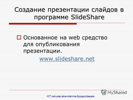 IKT oskuste rakendamine õppeprotsessis Создание презентации слайдов в программеSlideShare Создание презентации слайдов в программе SlideShare Основанное.