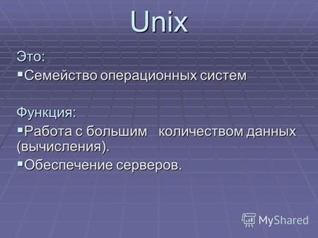UnixЭто: Семейство операционных систем Семейство операционных системФункция: Работа с большим количеством данных (вычисления). Работа с большим количеством.