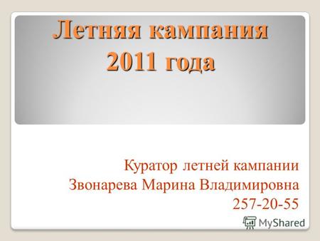 Летняя кампания 2011 года Куратор летней кампании Звонарева Марина Владимировна 257-20-55.