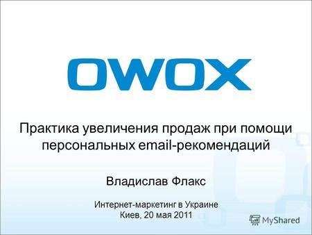 Практика увеличения продаж при помощи персональных email-рекомендаций Владислав Флакс Интернет-маркетинг в Украине Киев, 20 мая 2011.