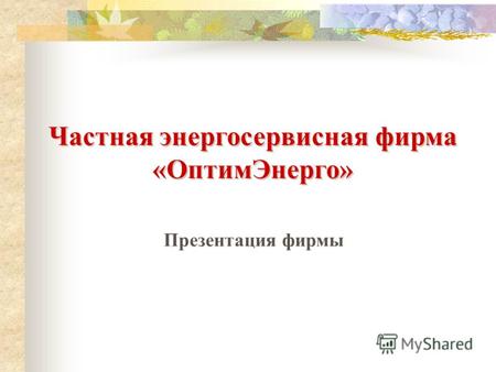 Частная энергосервисная фирма «ОптимЭнерго» Презентация фирмы.